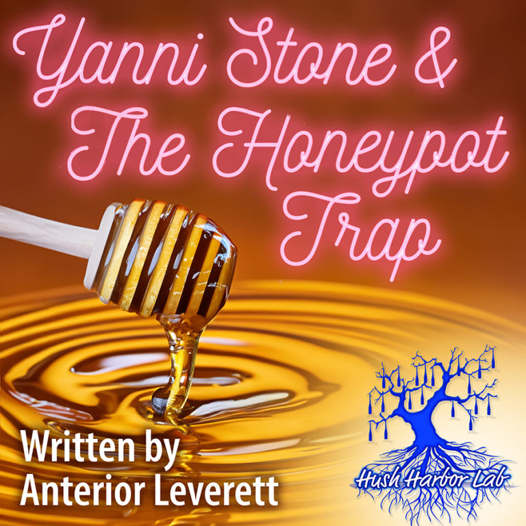 Yanni Stone and the Honeypot Trap by Anterior Leverett, presented in partnership with Hush Harbor Lab